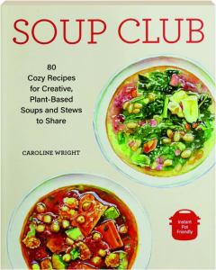 SOUP CLUB: 80 Cozy Recipes for Creative, Plant-Based Soups and Stews to Share