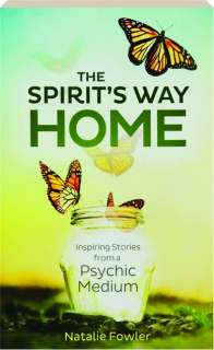 THE SPIRIT'S WAY HOME: Inspiring Stories from a Psychic Medium