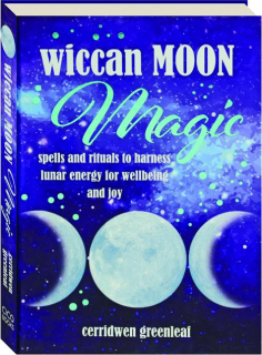 WICCAN MOON MAGIC: Spells and Rituals to Harness Lunar Energy for Wellbeing and Joy