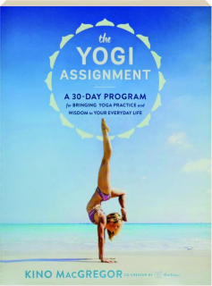 THE YOGI ASSIGNMENT: A 30-Day Program for Bringing Yoga Practice and Wisdom to Your Everyday Life