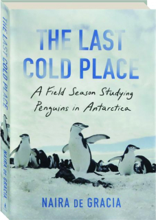THE LAST COLD PLACE: A Field Season Studying Penguins in Antarctica