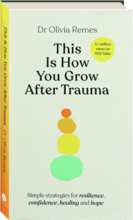 THIS IS HOW YOU GROW AFTER TRAUMA: Simple Strategies for Resilience, Confidence, Healing and Hope