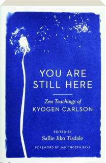 YOU ARE STILL HERE: Zen Teachings of Kyogen Carlson