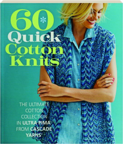 60 QUICK COTTON KNITS: The Ultimate Cotton Collection in Ultra Pima from Cascade Yarns