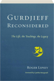 GURDJIEFF RECONSIDERED: The Life, the Teachings, the Legacy