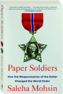 PAPER SOLDIERS: How the Weaponization of the Dollar Changed the World Order