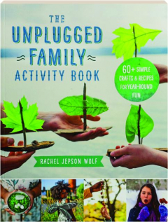 THE UNPLUGGED FAMILY ACTIVITY BOOK: 60+ Simple Crafts & Recipes for Year-Round Fun