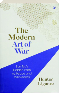 THE MODERN ART OF WAR: Sun Tzu's Hidden Path to Peace and Wholeness