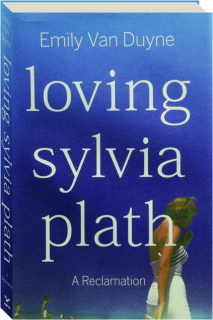 LOVING SYLVIA PLATH: A Reclamation