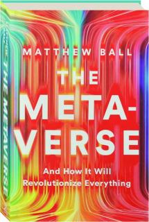 THE METAVERSE: And How It Will Revolutionize Everything