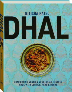 DHAL: Comforting Vegan & Vegetarian Recipes Made with Lentils, Peas & Beans