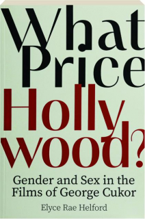 WHAT PRICE HOLLYWOOD? Gender and Sex in the Films of George Cukor