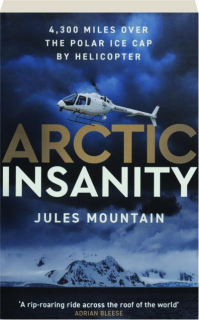 ARCTIC INSANITY: 4,300 Miles Over the Polar Ice Cap by Helicopter