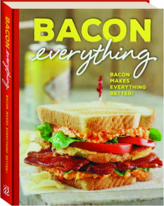 BACON EVERYTHING: Bacon Makes Everything Better!