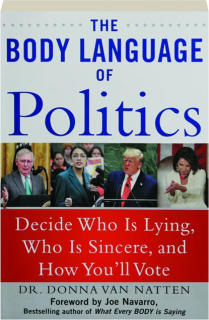 THE BODY LANGUAGE OF POLITICS: Decide Who Is Lying, Who Is Sincere, and How You'll Vote