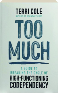 TOO MUCH: A Guide to Breaking the Cycle of High-Functioning Codependency