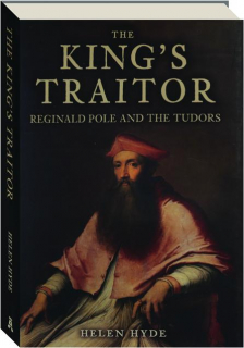THE KING'S TRAITOR: Reginald Pole and the Tudors