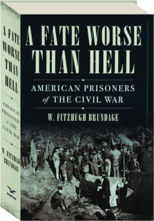 A FATE WORSE THAN HELL: American Prisoners of the Civil War