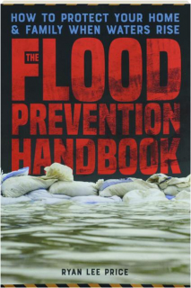 THE FLOOD PREVENTION HANDBOOK: How to Protect Your Home & Family When Waters Rise