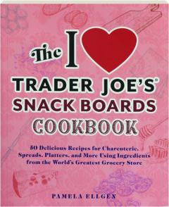 THE I LOVE TRADER JOE'S SNACK BOARDS COOKBOOK