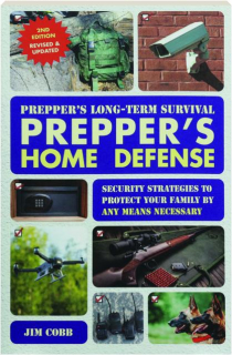 PREPPER'S HOME DEFENSE: Security Strategies to Protect Your Family by Any Means Necessary