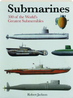 SUBMARINES: 300 of the World's Greatest Submersibles