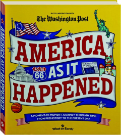 AMERICA AS IT HAPPENED: A Moment-by-Moment Journey Through Time, From Prehistory to the Present Day