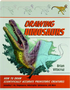 DRAWING DINOSAURS: How to Draw Scientifically Accurate Prehistoric Creatures