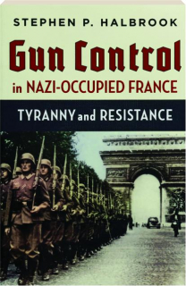 GUN CONTROL IN NAZI-OCCUPIED FRANCE: Tyranny and Resistance