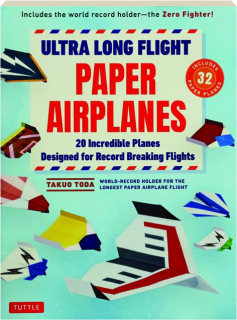 ULTRA LONG FLIGHT PAPER AIRPLANES: 20 Incredible Planes Designed for Record Breaking Flights