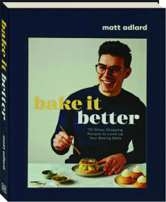 BAKE IT BETTER: 70 Show-Stopping Recipes to Level Up Your Baking Skills