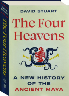THE FOUR HEAVENS: A New History of the Ancient Maya