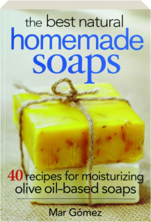 THE BEST NATURAL HOMEMADE SOAPS: 40 Recipes for Moisturizing Olive Oil-Based Soaps
