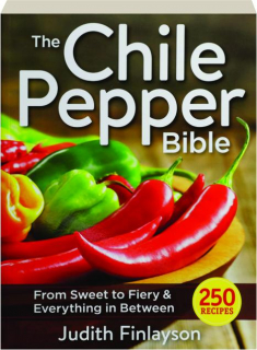 THE CHILE PEPPER BIBLE: From Sweet to Fiery & Everything in Between