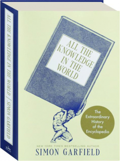 ALL THE KNOWLEDGE IN THE WORLD: The Extraordinary History of the Encyclopedia