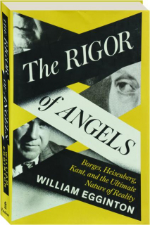 THE RIGOR OF ANGELS: Borges, Heisenberg, Kant, and the Ultimate Nature of Reality