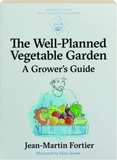 THE WELL-PLANNED VEGETABLE GARDEN: A Grower's Guide
