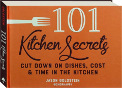 101 KITCHEN SECRETS: Cut Down on Dishes, Cost & Time in the Kitchen