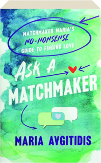 ASK A MATCHMAKER: Matchmaker Maria's No-Nonsense Guide to Finding Love