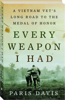 EVERY WEAPON I HAD: A Vietnam Vet's Long Road to the Medal of Honor