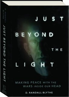 JUST BEYOND THE LIGHT: Making Peace with the Wars Inside Our Head