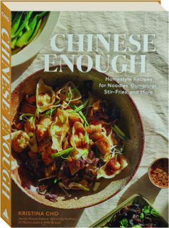 CHINESE ENOUGH: Homestyle Recipes for Noodles, Dumplings, Stir-Fries, and More