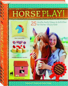 HORSE PLAY! 25 Crafts, Party Ideas & Activities for Horse-Crazy Kids