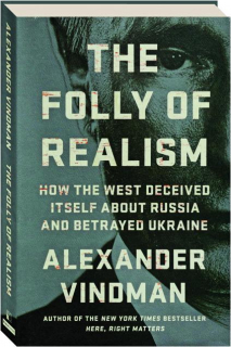 THE FOLLY OF REALISM: How the West Deceived Itself About Russia and Betrayed Ukraine