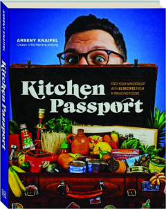 KITCHEN PASSPORT: Feed Your Wanderlust with 85 Recipes from a Traveling Foodie