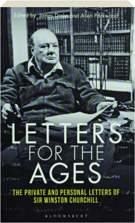 LETTERS FOR THE AGES: The Private and Personal Letters of Sir Winston Churchill