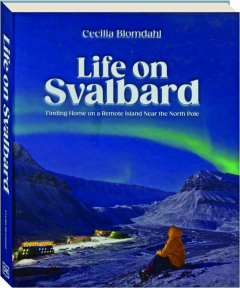 LIFE ON SVALBARD: Finding Home on a Remote Island Near the North Pole