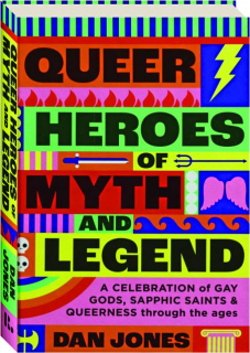 QUEER HEROES OF MYTH AND LEGEND: A Celebration of Gay Gods, Sapphic Saints & Queerness Through the Ages