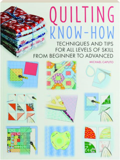 QUILTING KNOW-HOW: Techniques and Tips for All Levels of Skill from Beginner to Advanced
