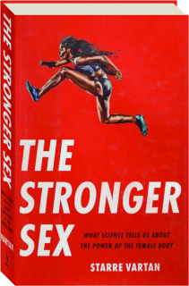 THE STRONGER SEX: What Science Tells Us About the Power of the Female Body